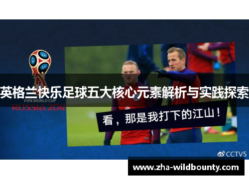 英格兰快乐足球五大核心元素解析与实践探索 英格兰快乐足球五大核心元素解析与实践探索