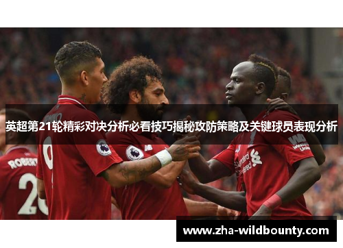 英超第21轮精彩对决分析必看技巧揭秘攻防策略及关键球员表现分析